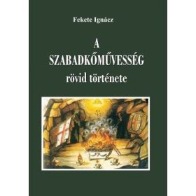 Fekete Ignácz: A szabadkőműveség rövid története