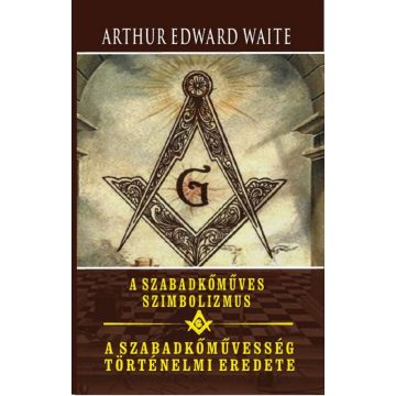   Arthur Edward Waite: A szabadkőműves szimbolizmus - A szabadkőművesség történelmi eredete