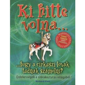   Richard Platt: Ki hitte volna... hogy a cirkuszi lovak tudnak számolni? - Érdekességek a szórakoztatás világából