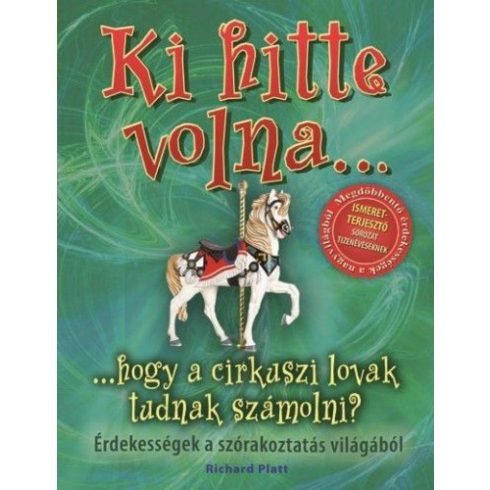 Richard Platt: Ki hitte volna... hogy a cirkuszi lovak tudnak számolni? - Érdekességek a szórakoztatás világából