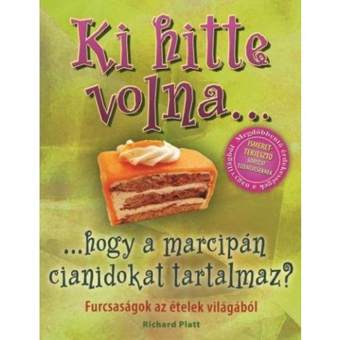 Richard Platt: Ki hitte volna... hogy a marcipán cianidokat tartalmaz? - Furcsaságok az ételek világából