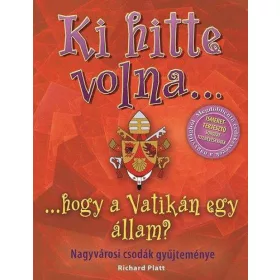   Richard Platt: Ki hitte volna... hogy a Vatikán egy állam? - Nagyvárosi csodák gyűjteménye