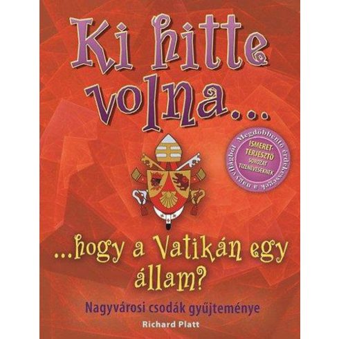 Richard Platt: Ki hitte volna... hogy a Vatikán egy állam? - Nagyvárosi csodák gyűjteménye