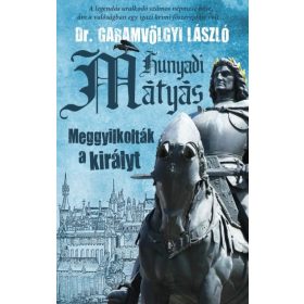   Dr. Garamvölgyi László: Hunyadi Mátyás - Meggyilkolták a királyt