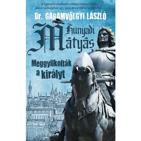 Dr. Garamvölgyi László: Hunyadi Mátyás - Meggyilkolták a királyt