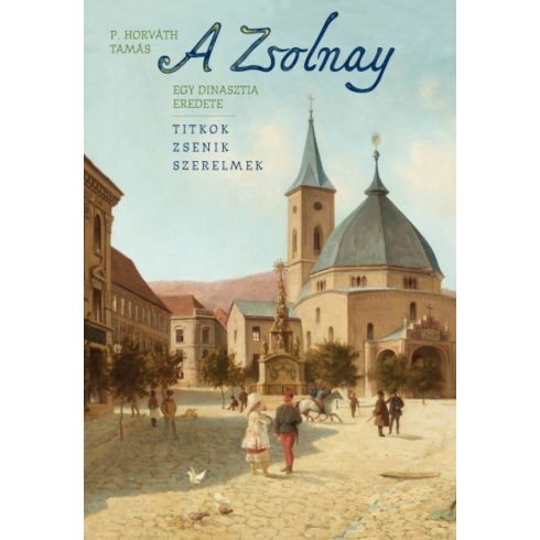 P. Horváth Tamás: A Zsolnay - Egy dinasztia eredete