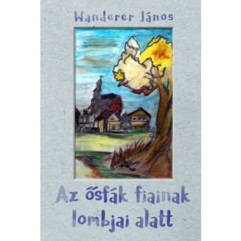 Wanderer János: Az ősfák fiainak lombjai alatt