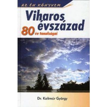   Kolimár György dr.: Viharos évszázad - 80 év tanulságai