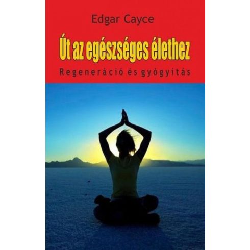 Edgar Cayce: Út az egészséges élethez - regeneráció és gyógyítás