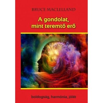   Bruce Maclelland: A gondolat, mint teremtő erő - Boldogság, harmónia, jólét
