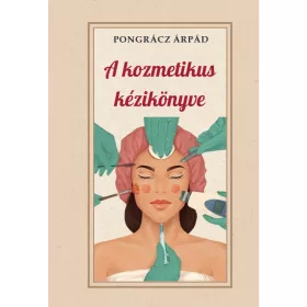 Pongrácz Árpád: A kozmetika kézikönyve
