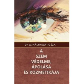   Dr. Mihályhegyi Géza: A szem védelme, ápolása és kozmetikája