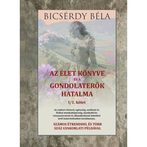 Bicsérdy Béla: Az élet könyve és a gondolaterők hatalma I/1. kötet