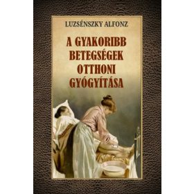   Luzsénszky Alfonz: A gyakoribb betegségek otthoni gyógyítása