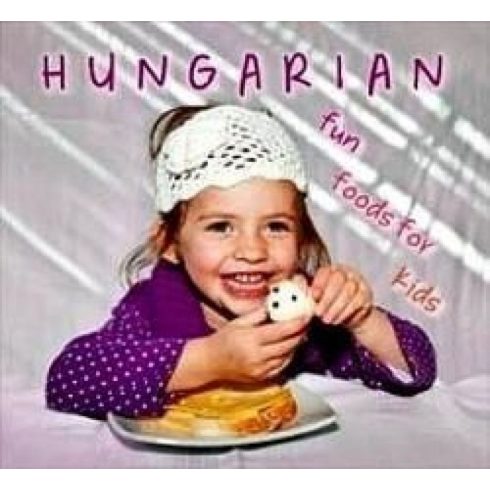 Hajni István, Kolozsvári Ildikó: Hungarian fun foods for kids