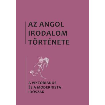   AZ ANGOL IRODALOM TÖRTÉNETE 5. - A VIKTORIÁNUS ÉS A MODERNISTA IDŐSZAK