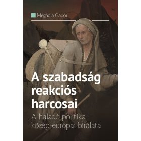   Megadja Gábor: A szabadság reakciós harcosai - A haladó politika közép-európai bírálata