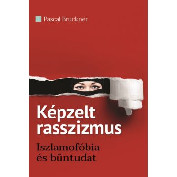   Pascal Bruckner: Képzelt rasszizmus - Iszlamofóbia és bűntudat