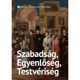   James Fitzjames Stephen: Szabadság, Egyenlőség, Testvériség
