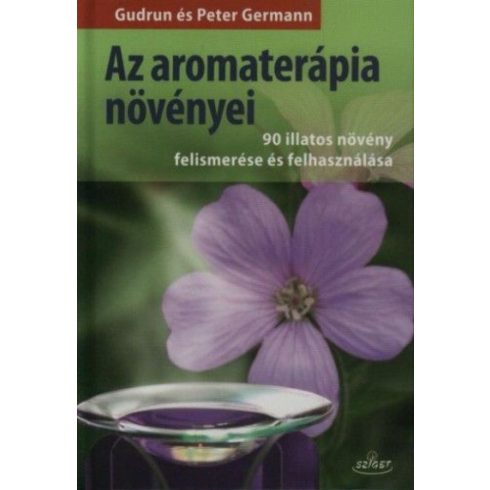 Gudrun Germann, Peter Germann: Az aromaterápia növényei - 90 illatos növény felismerése és felhasználása