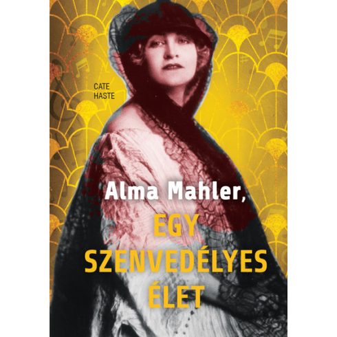 Cate Haste: Alma Mahler, egy szenvedélyes élet