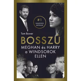 Tom Bower: A bosszú - Meghan és Harry a Windsorok ellen