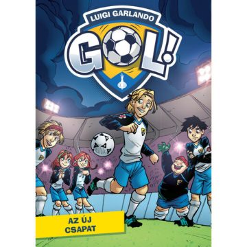 Luigi Garlando: Az új csapat - Gól! 12. kötet