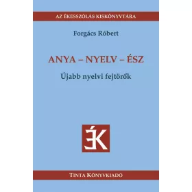   FORGÁCS RÓBERT: ANYA - NYELV - ÉSZ - ÚJABB NYELVI FEJTÖRŐK
