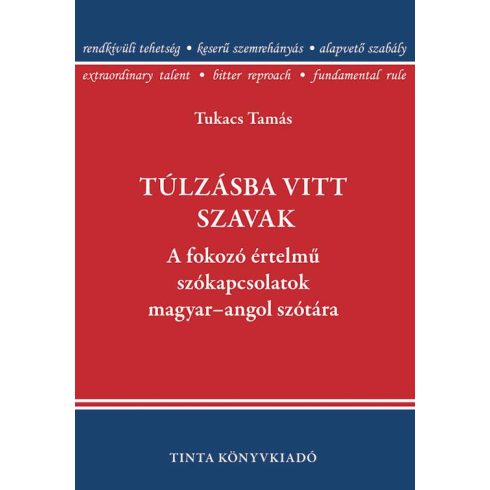 TUKACS TAMÁS: TÚLZÁSBA VITT SZAVAK - A FOKOZÓ ÉRTELMŰ SZÓKAPCSOLATOK MAGYAR-ANGOL SZÓTÁRA