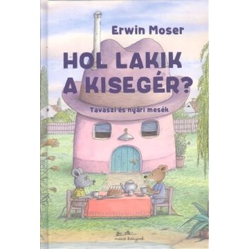   Erwin Moser: Hol lakik a kisegér? - Tavaszi és nyári mesék