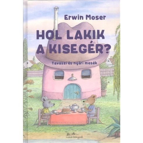 Erwin Moser: Hol lakik a kisegér? - Tavaszi és nyári mesék
