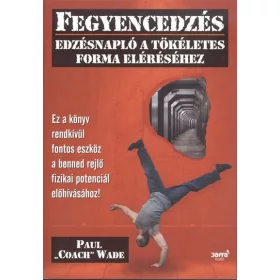   Paul Wade: Fegyencedzés /Edzésnapló a tökéletes forma eléréséhez
