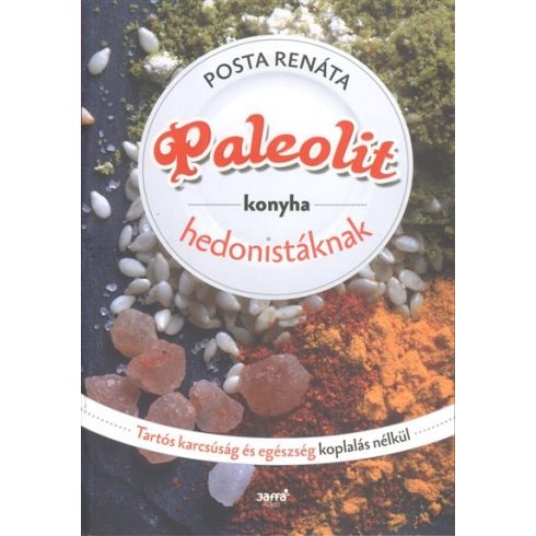Posta Renáta: Paleolit konyha hedonistáknak /Tartós karcsúság és egészség koplalás nélkül