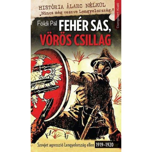 Földi Pál: Fehér sas, vörös csillag-Szovjet agresszió Lengyelország ellen 1919–1920