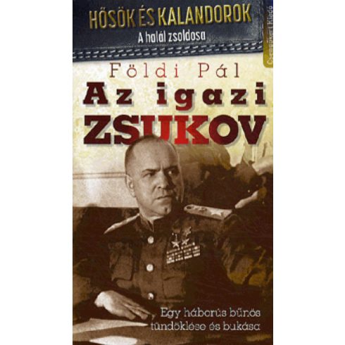 Földi Pál: Az igazi Zsukov-Egy háborús bűnös tündöklése és bukása