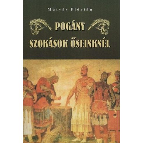 Mátyás Flórián: Pogány szokások őseinknél