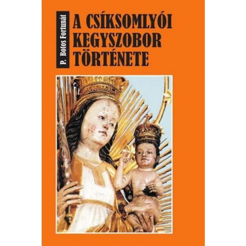 P. BOROS FORTUNÁT: A csíksomlyói kegyszobor története