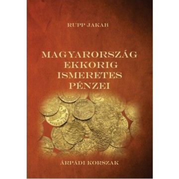   Rupp Jakab: Magyarország ekkorig ismeretes pénzei - Árpádi korszak