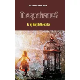   Arthur Conan Doyle: Mi a spiritizmus? - Az új kinyilatkoztatás