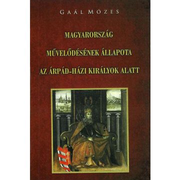   Gaál Mózes: Magyarország művelődésének állapota az Árpád-házi királyok alatt