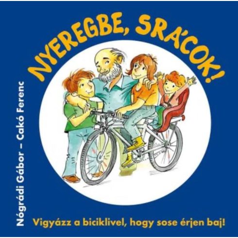 Nógrádi Gábor: Nyeregbe, srácok! - Vigyázz a biciklivel, hogy sose érjen baj!