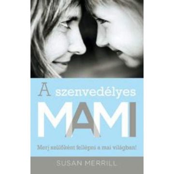   Susan Merill: A szenvedélyes MAMI - Merj szülőként fellépni a mai világban!