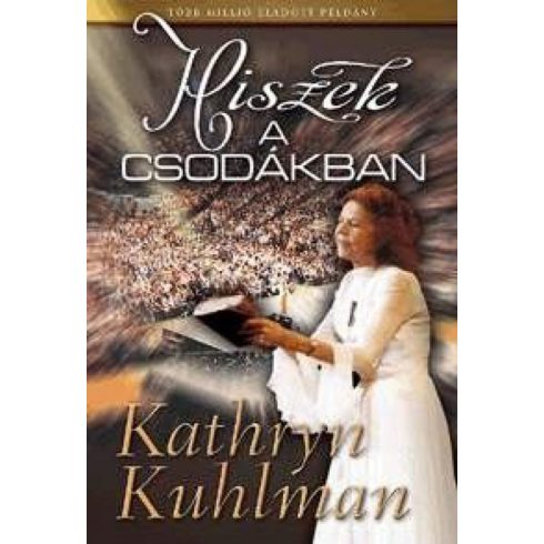 Kathryn Kuhlman: Hiszek a csodákban