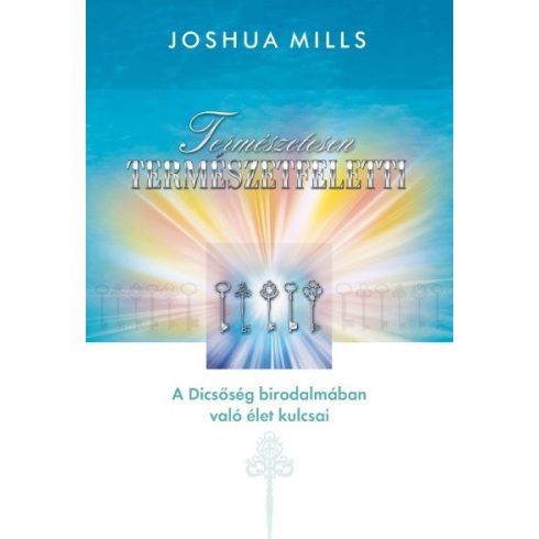 Joshua Mills: Természetesen természetfeletti /A dicsőség birodalmában való élet kulcsai