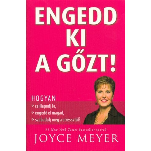 Joyce Meyer: Engedd ki a gőzt! /Hogyan csillapodj le, engedd el magad, szabadulj meg a stressztől?
