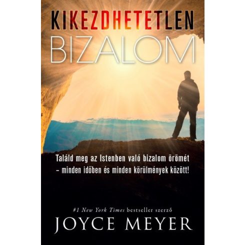 Joyce Meyer: Kikezdhetetlen bizalom /Találd meg az istenben való bizalom örömét - minden időben és minden körülmények között!