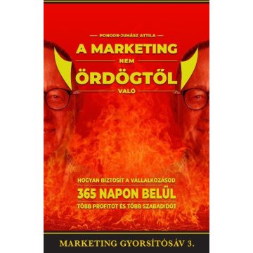   Pongor-Juhász Attila: A marketing nem ördögtől való - Hogyan biztosít vállalkozásod 365 napon belül több profitot és több szabadidőt