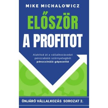   Mike Michalowicz: Először a profitot - Önjáró vállalkozás sorozat - Alakítsd át vállalkozásod pénzzabáló szörnyetegből pénzcsináló gépezet