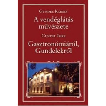   Gundel Imre, Gundel Károly: A vendéglátás művészete - Gasztronómiáról, Gundelekről