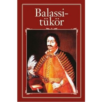   Balassi Bálint: Balassi-tükör - avagy Balassi Bálint válogatott versei és viszontagságai